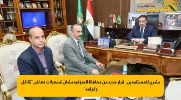 بشرى للمستفيدين.. قرار جديد من محافظ المنوفية بشأن تسهيلات معاش “تكافل وكرامة”